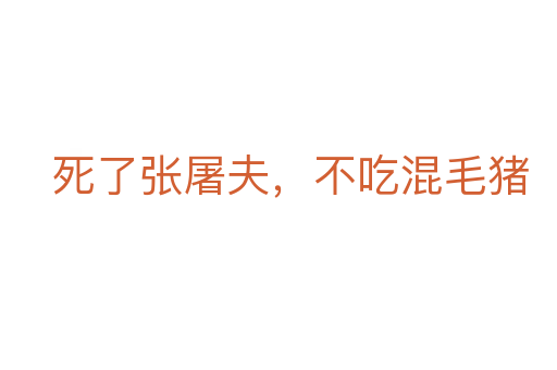 死了张屠夫,不吃混毛猪